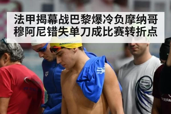 法甲揭幕战巴黎爆冷负摩纳哥穆阿尼错失单刀成比赛转折点